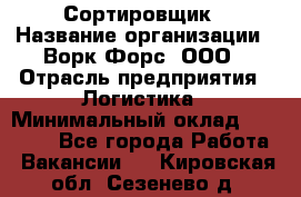 Сортировщик › Название организации ­ Ворк Форс, ООО › Отрасль предприятия ­ Логистика › Минимальный оклад ­ 29 000 - Все города Работа » Вакансии   . Кировская обл.,Сезенево д.